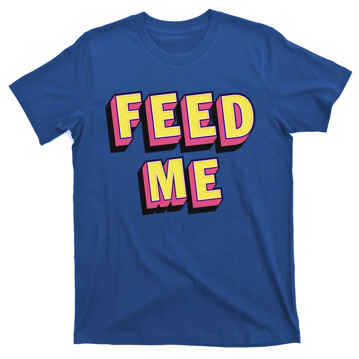 Feed Me Gift T-Shirt