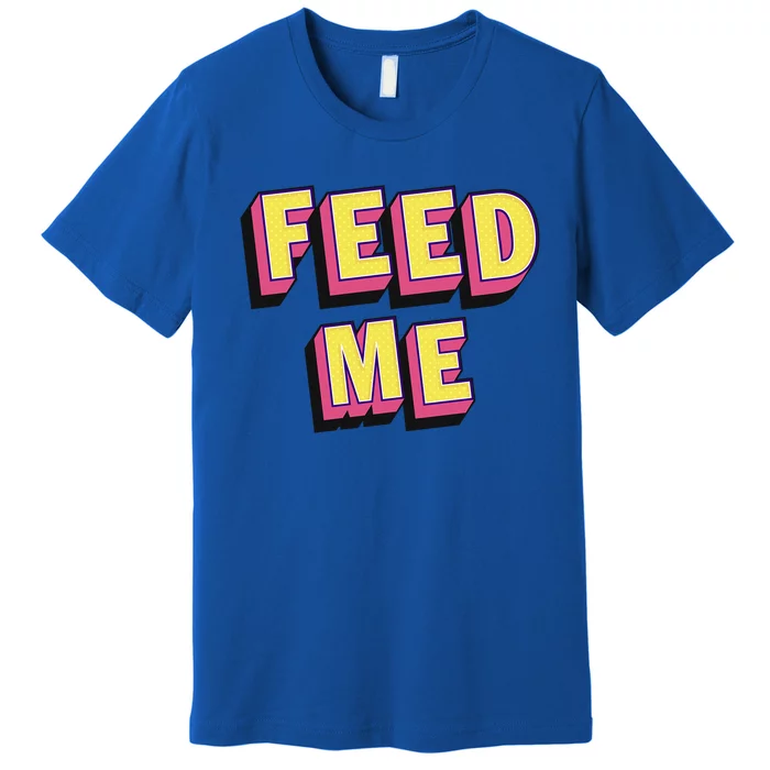 Feed Me Gift Premium T-Shirt