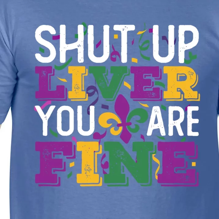 Funny Mardi Gras Parade Outfit Shut Up Liver You Are Fine Gift Comfort Colors T-Shirt