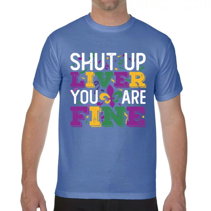 Funny Mardi Gras Parade Outfit Shut Up Liver You Are Fine Gift Comfort Colors T-Shirt