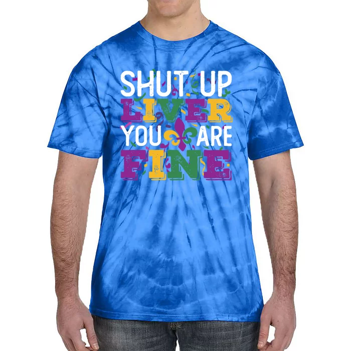 Funny Mardi Gras Parade Outfit Shut Up Liver You Are Fine Gift Tie-Dye T-Shirt