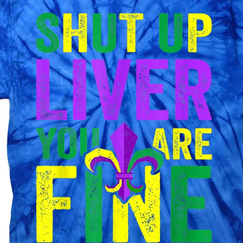 Funny Mardi Gras Parade Outfit Shut Up Liver Youre Fine Gift Tie-Dye T-Shirt