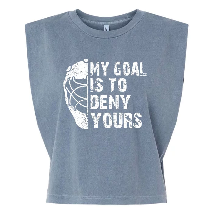 Funny My Goal Is To Deny Yours Hockey Goalie Ice Hockey Gift Garment-Dyed Women's Muscle Tee