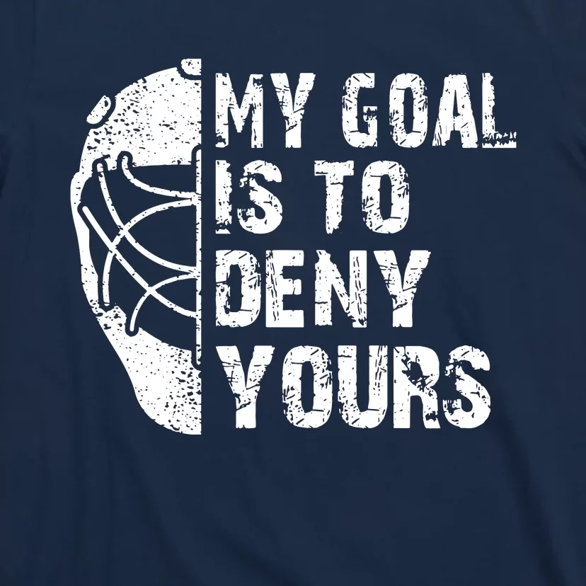 Funny My Goal Is To Deny Yours Hockey Goalie Ice Hockey Gift T-Shirt