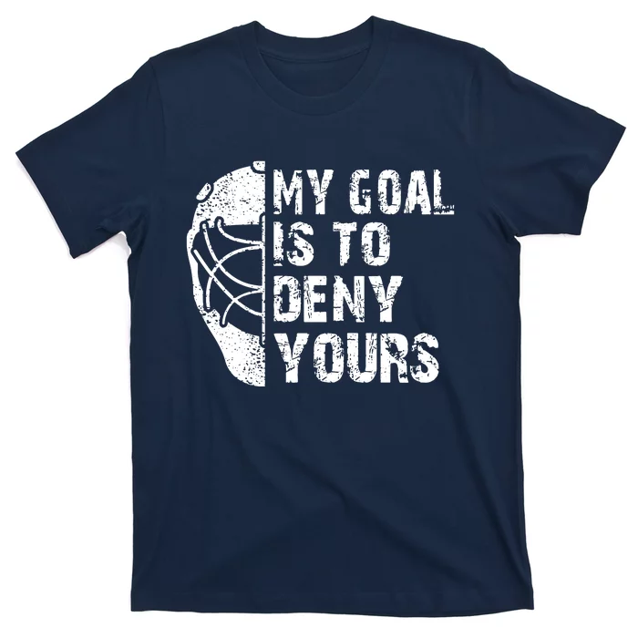 Funny My Goal Is To Deny Yours Hockey Goalie Ice Hockey Gift T-Shirt