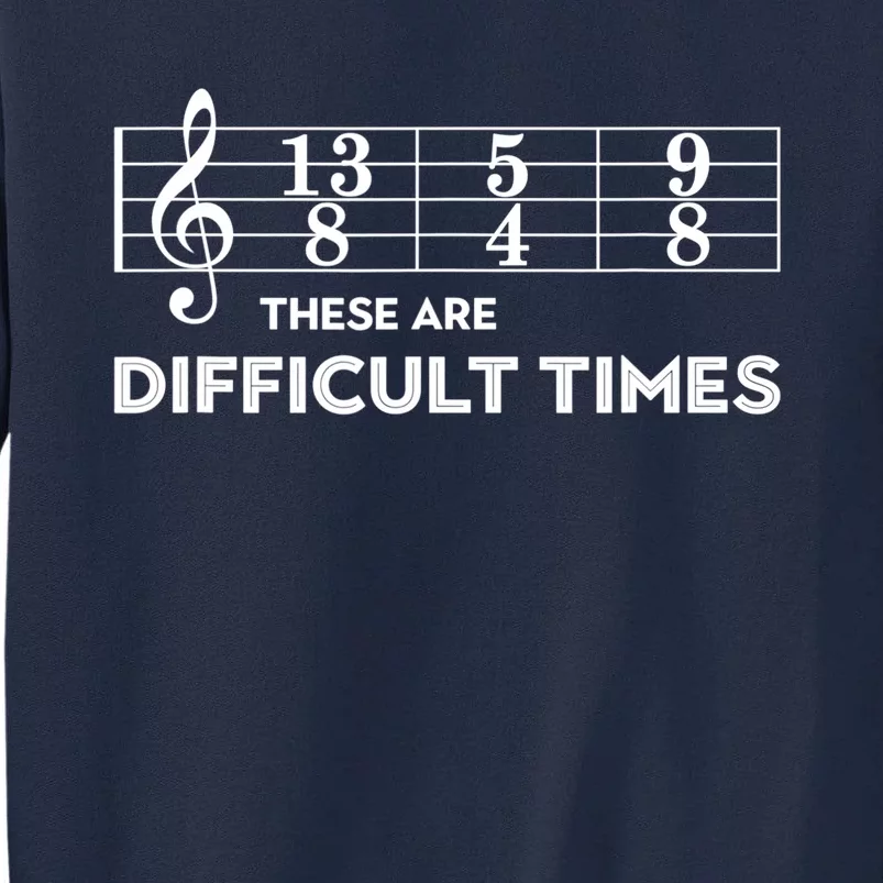 Funny Musician Gift These Are Difficult Times Gift Tall Sweatshirt