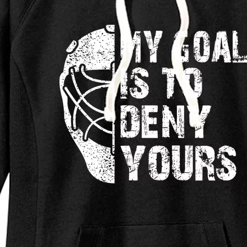 Funny My Goal Is To Deny Yours Hockey Goalie Ice Hockey Gift Funny Gift Women's Fleece Hoodie