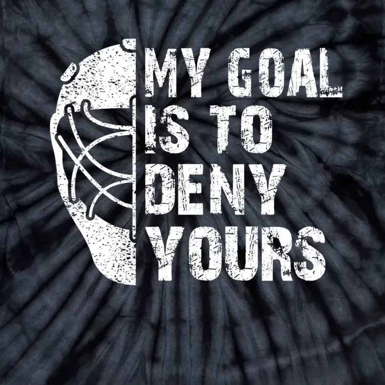 Funny My Goal Is To Deny Yours Hockey Goalie Ice Hockey Gift Cool Gift Tie-Dye T-Shirt