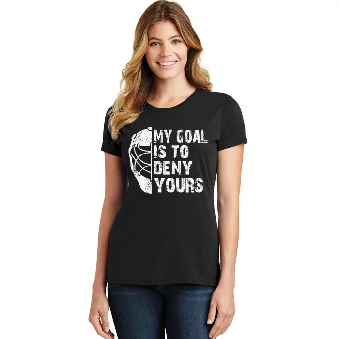 Funny My Goal Is To Deny Yours Hockey Goalie Ice Hockey Gift Cool Gift Women's T-Shirt