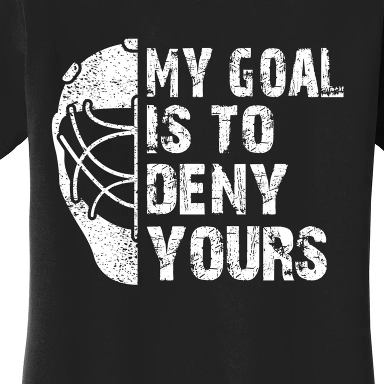 Funny My Goal Is To Deny Yours Hockey Goalie Ice Hockey Gift Cool Gift Women's T-Shirt