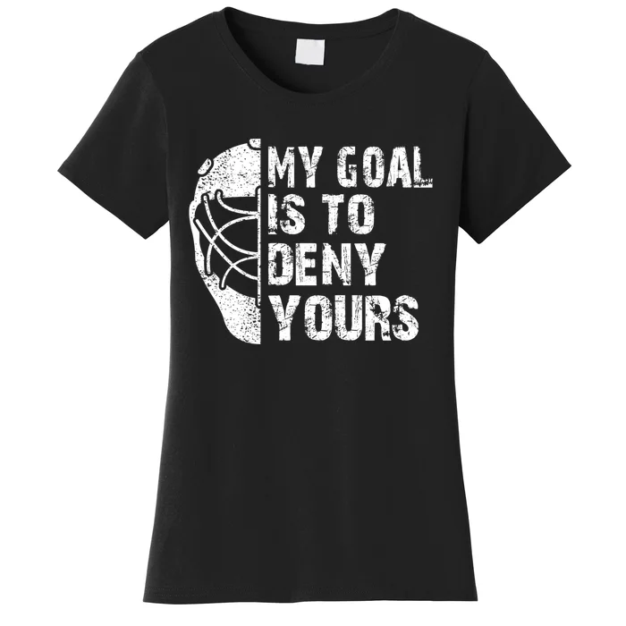 Funny My Goal Is To Deny Yours Hockey Goalie Ice Hockey Gift Cool Gift Women's T-Shirt