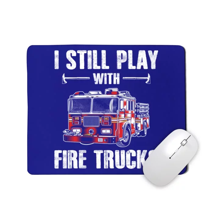 Firefighter Meaningful Gift Funny I Still Play With Fire Trucks Great Gift Mousepad