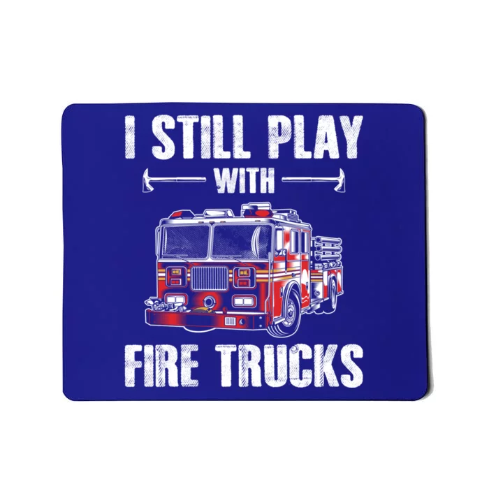 Firefighter Meaningful Gift Funny I Still Play With Fire Trucks Great Gift Mousepad