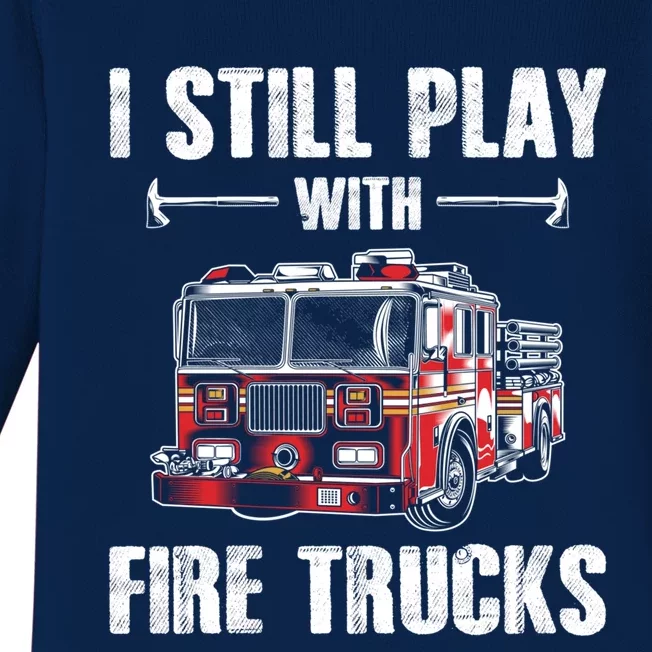 Firefighter Meaningful Gift Funny I Still Play With Fire Trucks Great Gift Baby Long Sleeve Bodysuit