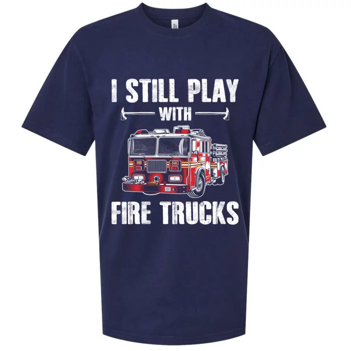 Firefighter Meaningful Gift Funny I Still Play With Fire Trucks Great Gift Sueded Cloud Jersey T-Shirt