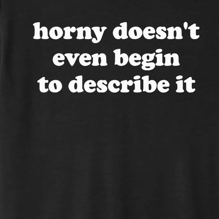 Funny Meme Horny Doesnt Even Begin To Describe It Joke ChromaSoft Performance T-Shirt