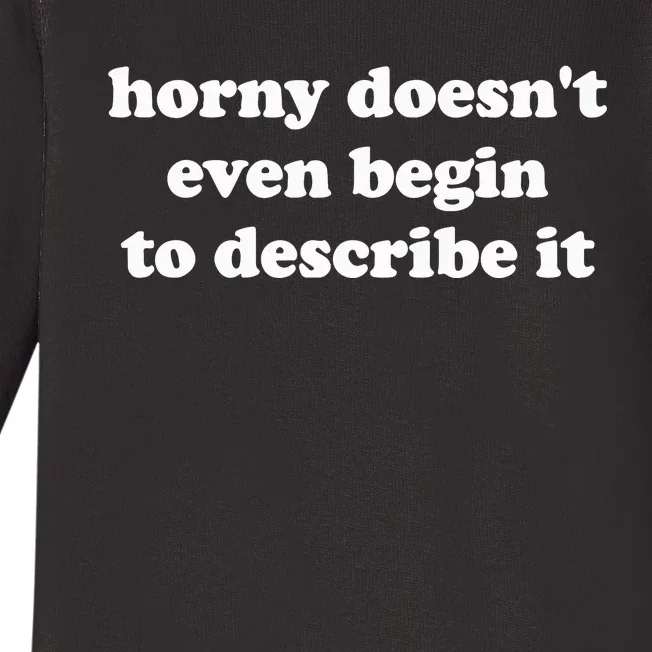 Funny Meme Horny Doesnt Even Begin To Describe It Joke Baby Long Sleeve Bodysuit