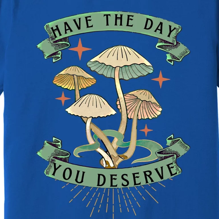 Funny Motivation Have The Day You Deserve Worktime Quotes Funny Gift Premium T-Shirt