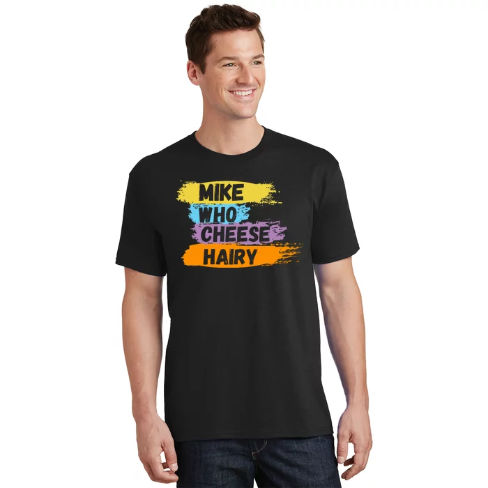 Funny Meme Humor Mike Who Cheese Hairy T-Shirt