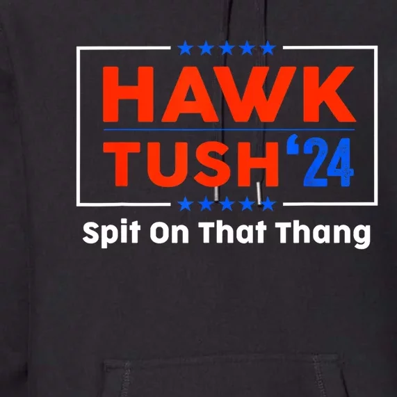 Funny Meme Hawk Tush Spit On That Thing Presidential Candidate Parody Gift Premium Hoodie