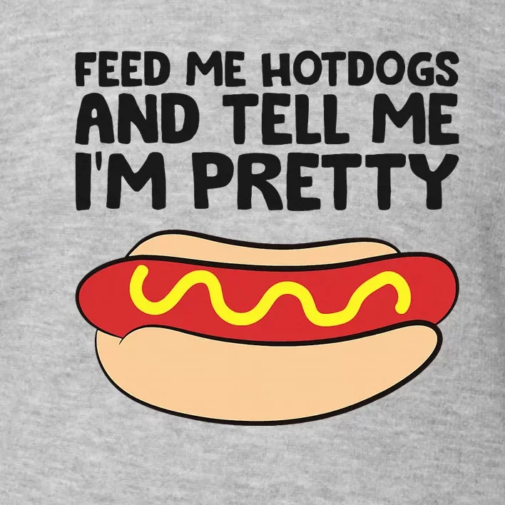 Feed Me Hotdogs And Tell Me I'm Pretty Hot Dog Toddler Sweatshirt