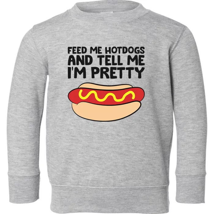 Feed Me Hotdogs And Tell Me I'm Pretty Hot Dog Toddler Sweatshirt