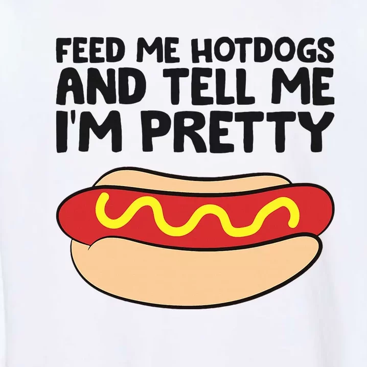 Feed Me Hotdogs And Tell Me I'm Pretty Hot Dog Garment-Dyed Sweatshirt