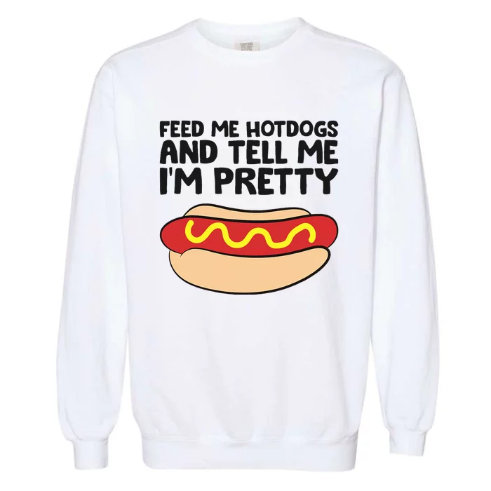 Feed Me Hotdogs And Tell Me I'm Pretty Hot Dog Garment-Dyed Sweatshirt