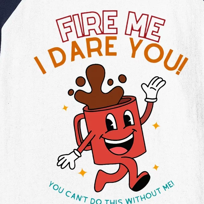 Fire Me I Dare You You CanT Do This Without Me Baseball Sleeve Shirt