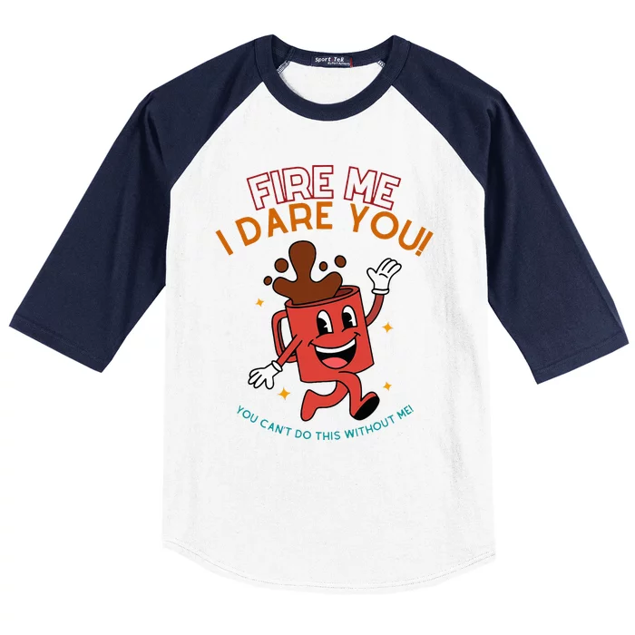 Fire Me I Dare You You CanT Do This Without Me Baseball Sleeve Shirt