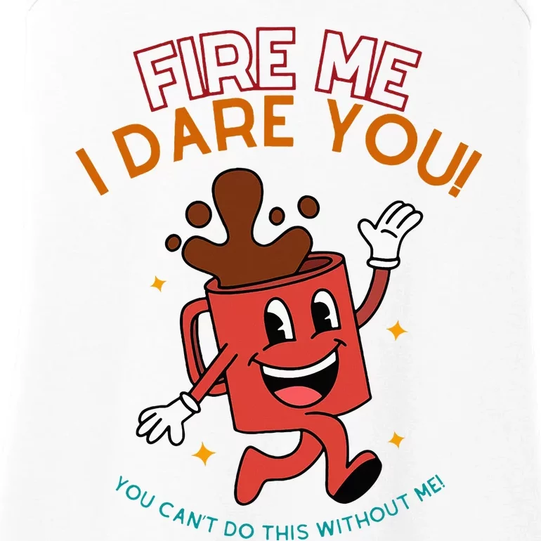 Fire Me I Dare You You CanT Do This Without Me Ladies Essential Tank