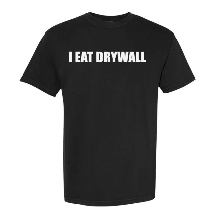 Funny Meme I Eat Drywall Joke Garment-Dyed Heavyweight T-Shirt