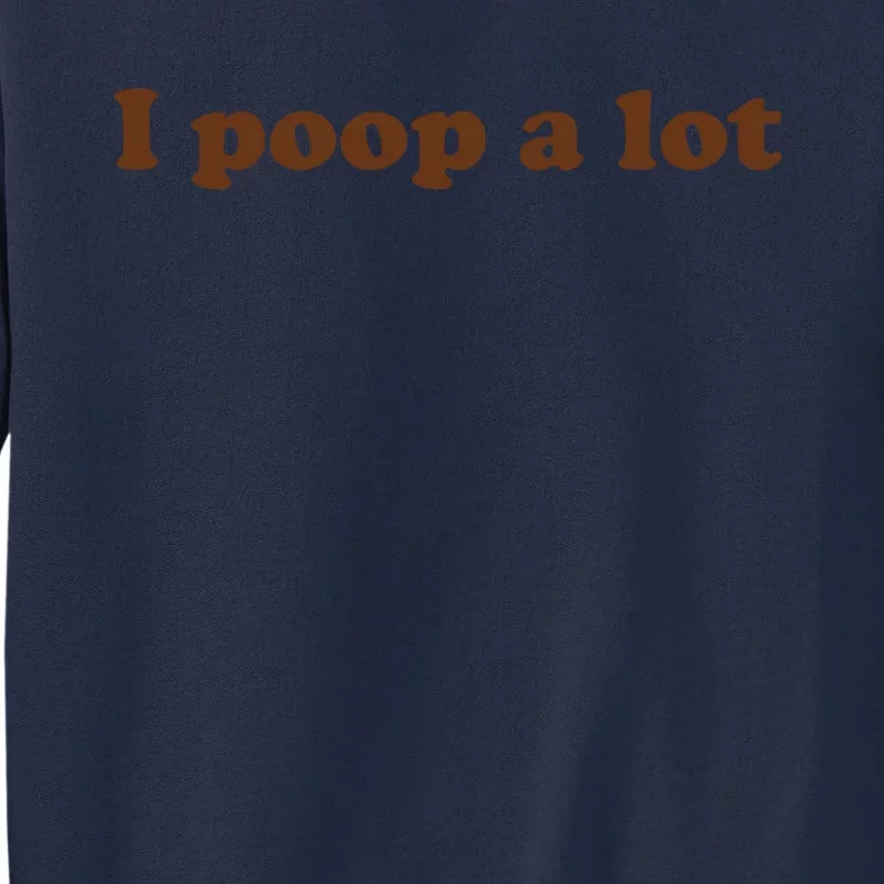 Funny Meme I Poop A Lot Joke Tall Sweatshirt