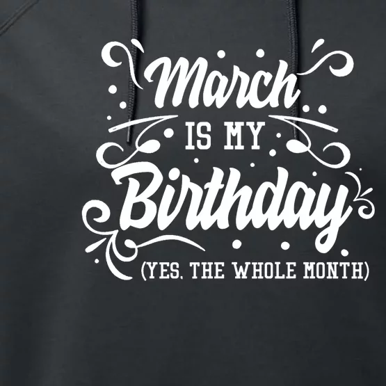 Funny March Is My Birthday Yes The Whole Month Birthday Performance Fleece Hoodie