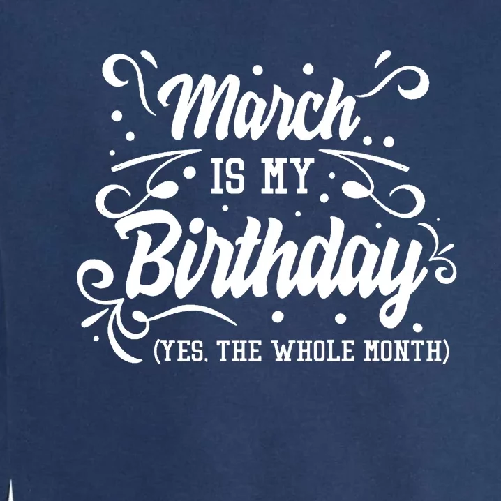 Funny March Is My Birthday Yes The Whole Month Birthday Garment-Dyed Sweatshirt