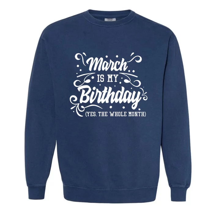 Funny March Is My Birthday Yes The Whole Month Birthday Garment-Dyed Sweatshirt