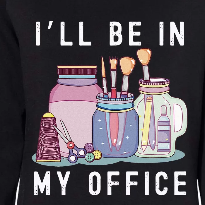 Funny Mom I’ll Be In My Office Crafting Womens Crafter Womens California Wash Sweatshirt