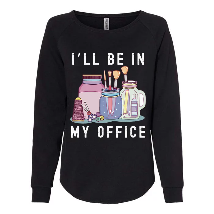 Funny Mom I’ll Be In My Office Crafting Womens Crafter Womens California Wash Sweatshirt