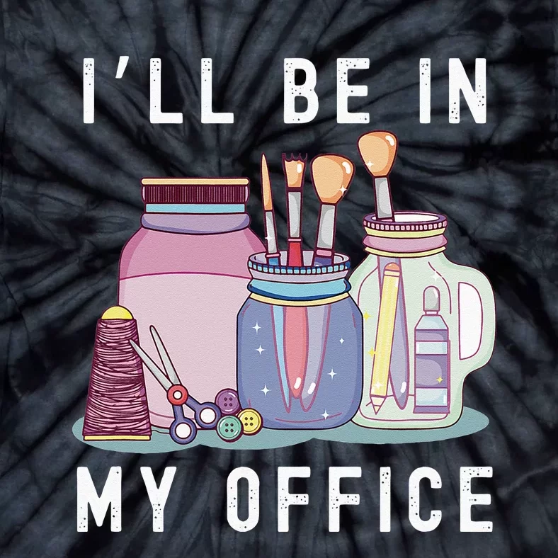 Funny Mom I’ll Be In My Office Crafting Womens Crafter Tie-Dye T-Shirt