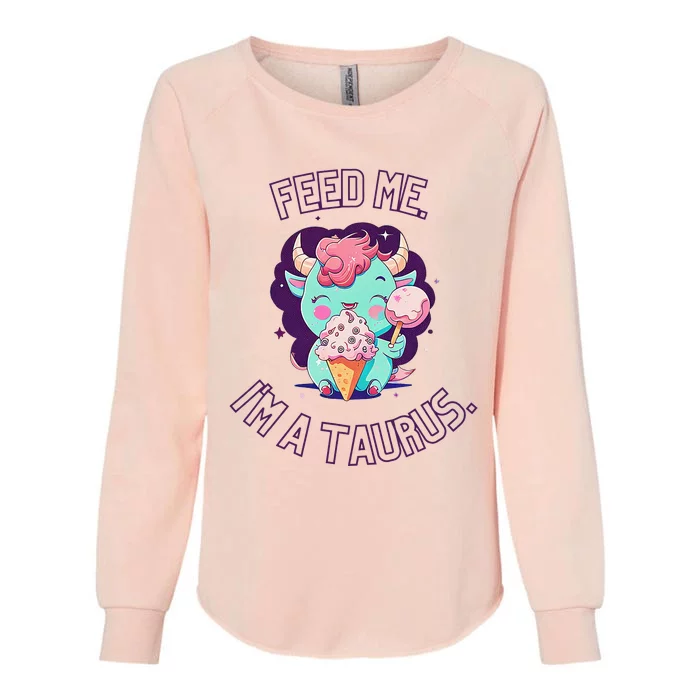 Feed Me I'm A Taurus Zodiac May April Birthday Astrology Womens California Wash Sweatshirt