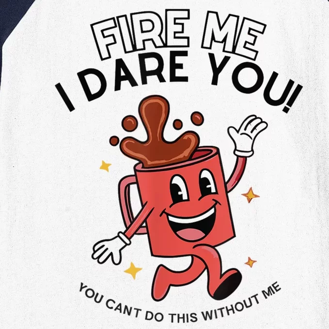 Fire Me I Dare You You Can’T Do This Without Me Baseball Sleeve Shirt