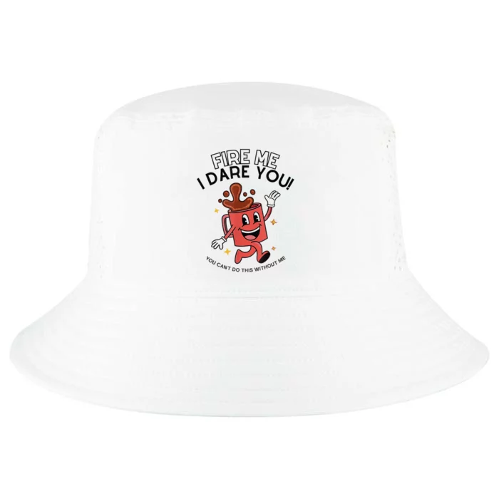 Fire Me I Dare You You Can’T Do This Without Me Cool Comfort Performance Bucket Hat