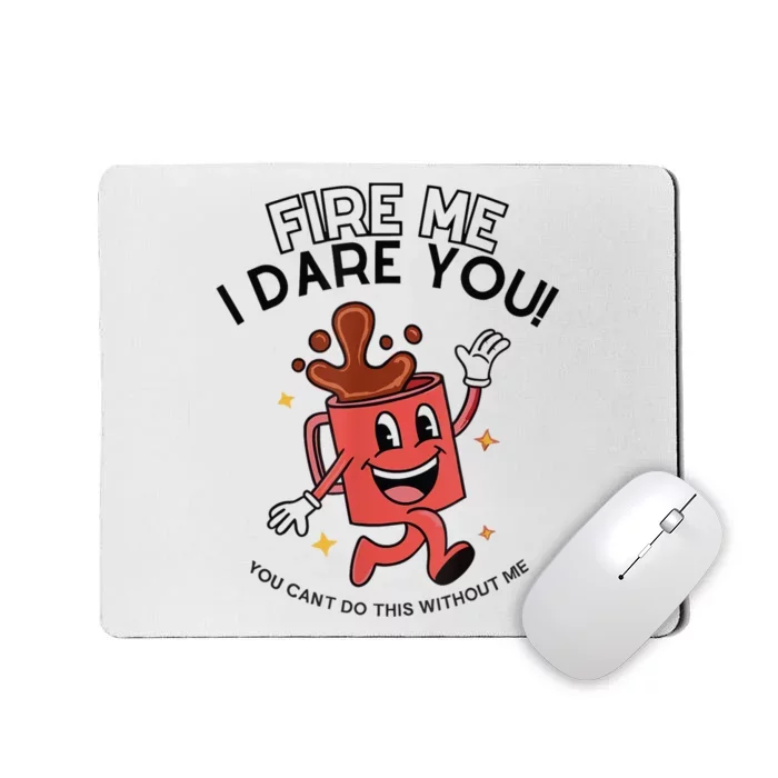 Fire Me I Dare You You Can’T Do This Without Me Mousepad