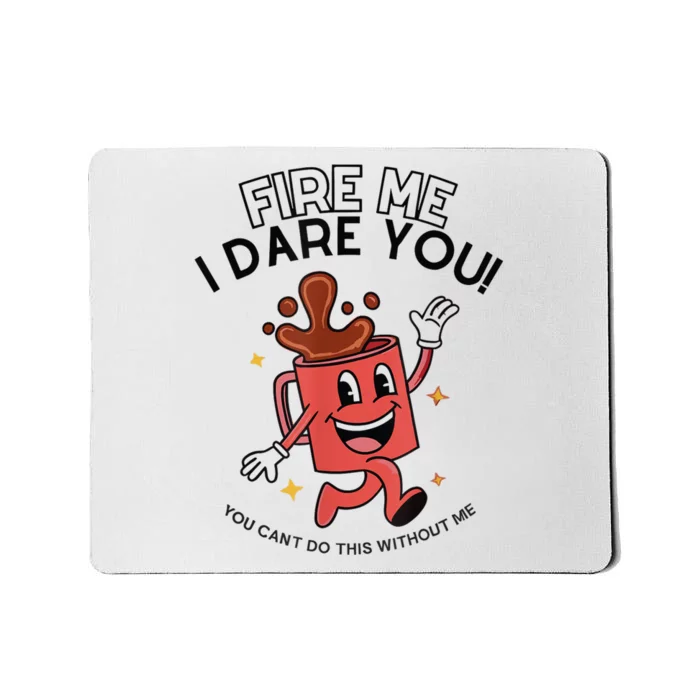 Fire Me I Dare You You Can’T Do This Without Me Mousepad