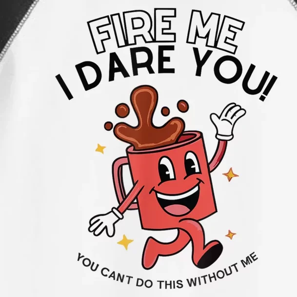 Fire Me I Dare You You Can’T Do This Without Me Toddler Fine Jersey T-Shirt