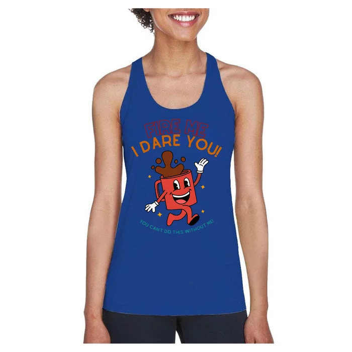 Fire Me I Dare You You CanT Do This Without Me Women's Racerback Tank