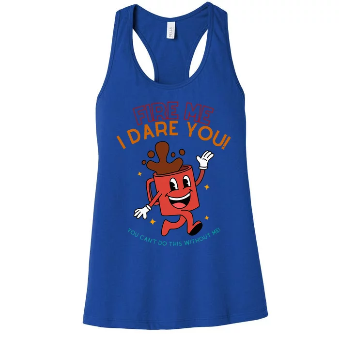 Fire Me I Dare You You CanT Do This Without Me Women's Racerback Tank