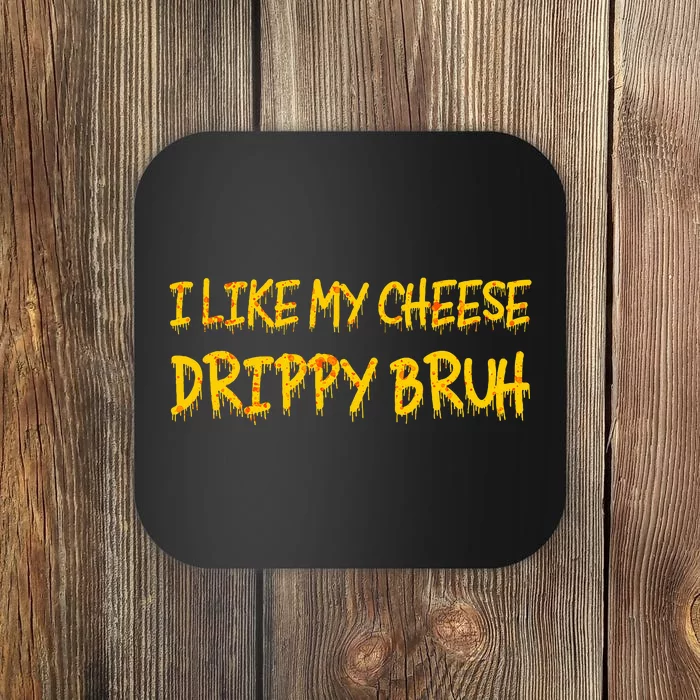 Funny Meme I Like My Cheese Drippy Bruh Coaster