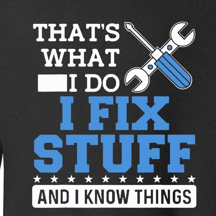 Funny Mechanic I Fix Stuff and I Know Things Toddler Sweatshirt