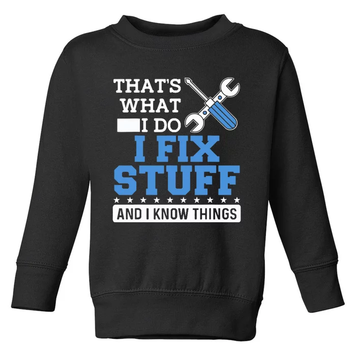 Funny Mechanic I Fix Stuff and I Know Things Toddler Sweatshirt